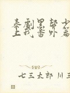 泰剧黑帮少爷爱上我番外篇