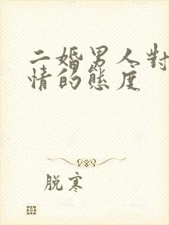 二婚男人对待感情的态度