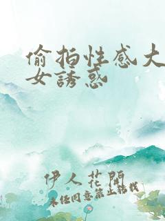 偷拍性感大胸美女诱惑