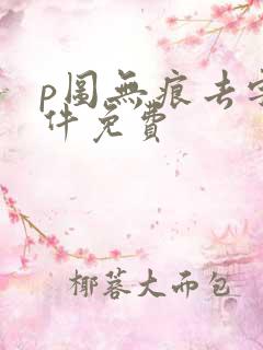 p图无痕去字软件免费