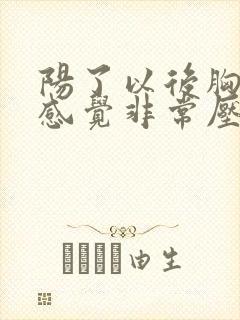 阳了以后胸口闷感觉非常压抑难受是怎么回事