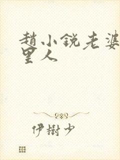 赵小锐老婆是哪里人