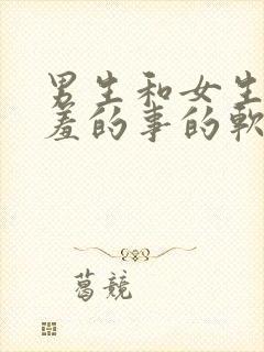 男生和女生做羞羞的事的软件