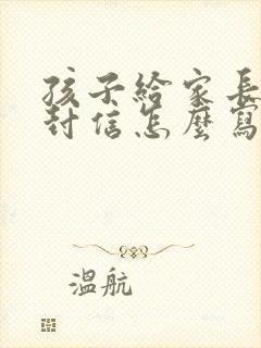 孩子给家长的一封信怎么写