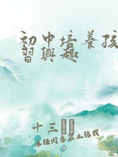 初中培养孩子学习兴趣