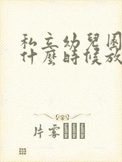 私立幼儿园暑假什么时候放假