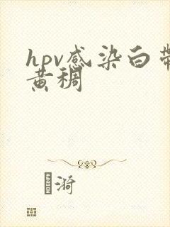 hpv感染白带黄稠