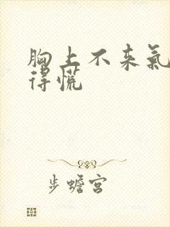 胸上不来气还堵得慌