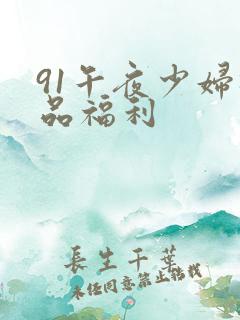 91午夜少妇极品福利