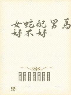女蛇配男马婚配好不好