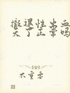 撤退性出血10天了正常吗