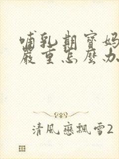 哺乳期宝妈便秘严重怎么办