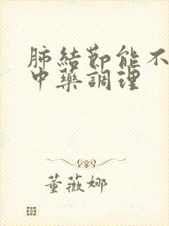 肺结节能不能用中药调理