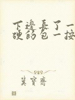 下边长了一个硬硬的包一按就疼