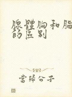 腺体胸和脂肪胸的区别