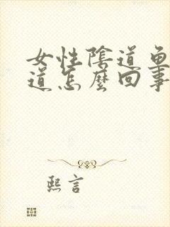 女性阴道鱼腥味道怎么回事