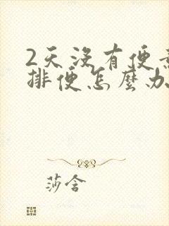 2天没有便意不排便怎么办