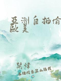 亚洲自拍偷拍 欧美