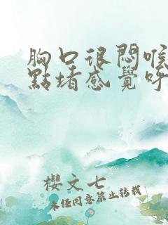 胸口很闷喉咙有点堵感觉呼吸不通畅