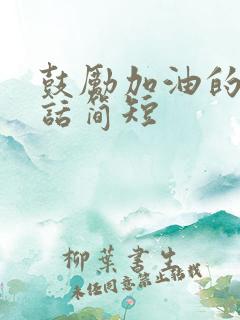 鼓励加油的暖心话简短