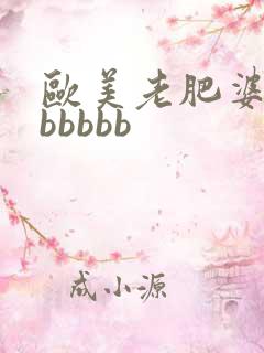 欧美老肥婆大肥bbbbb