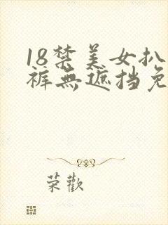 18禁美女扒内裤无遮挡免费网站
