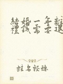 结婚一年离婚彩礼钱需要退给男方的吗