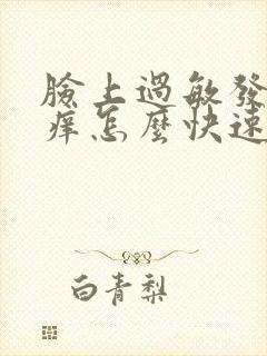 脸上过敏发红发痒怎么快速消除脸