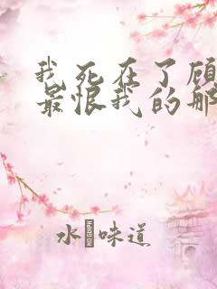 我死在了顾霆川最恨我的那一年小说