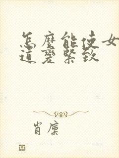 怎么能使女性阴道变紧致