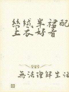 丝绒半裙配什么上衣好看