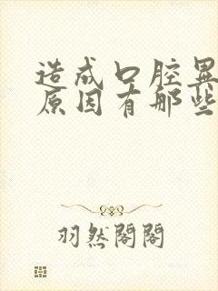 造成口腔异味的原因有那些