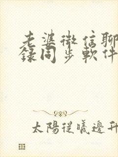 老婆微信聊天记录同步软件