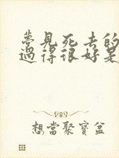 梦见死去的亲人过得很好是什么意思