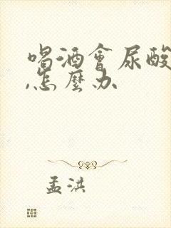 喝酒会尿酸高吗,怎么办