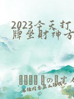 2023今天打牌坐财神方位