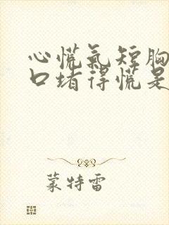 心慌气短胸闷心口堵得慌是怎么回事