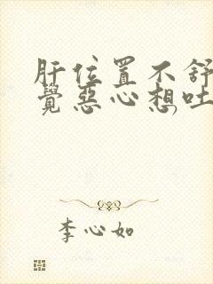 肝位置不舒服感觉恶心想吐