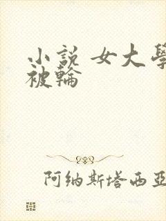 小说 女大学生被轮