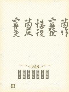 霉菌性霉菌性阴炎反复发作怎么回事