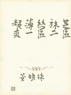 超薄丝袜足j超爽一区二区