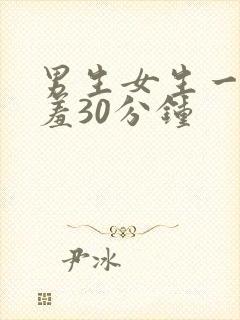 男生女生一起羞羞30分钟