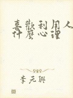 喜欢利用人的人什么心理