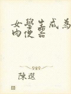 女学生成为公用肉便器