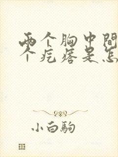 两个胸中间有一个疙瘩是怎么回事