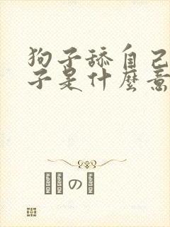 狗子舔自己的爪子是什么意思