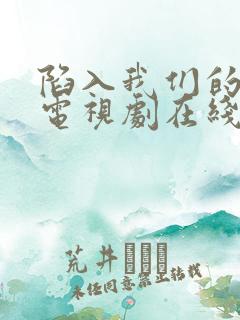 陷入我们的热恋电视剧在线观