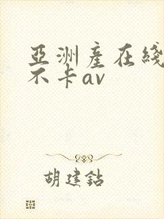 亚洲产在线精品不卡av