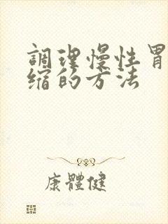 调理慢性胃炎萎缩的方法