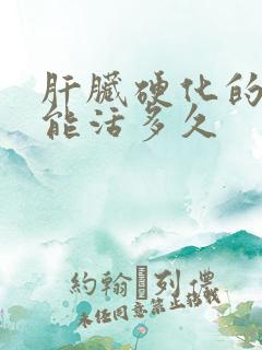 肝脏硬化的病人能活多久